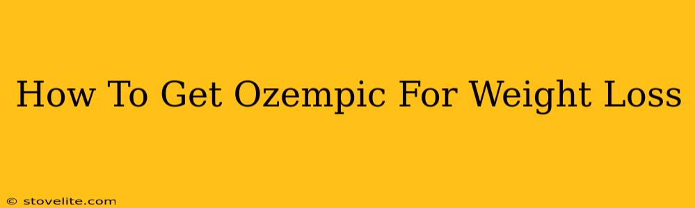 How To Get Ozempic For Weight Loss