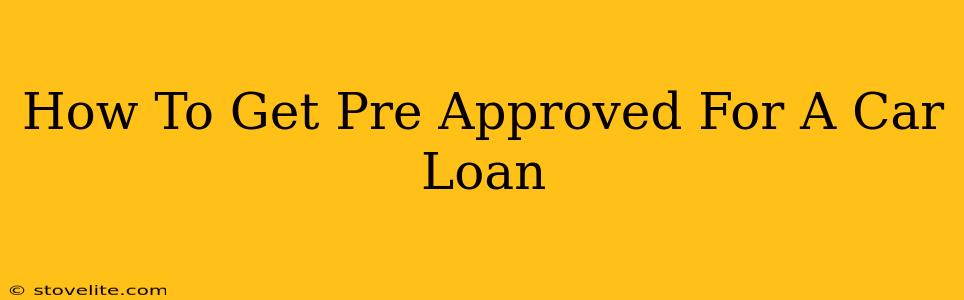 How To Get Pre Approved For A Car Loan