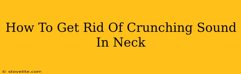 How To Get Rid Of Crunching Sound In Neck