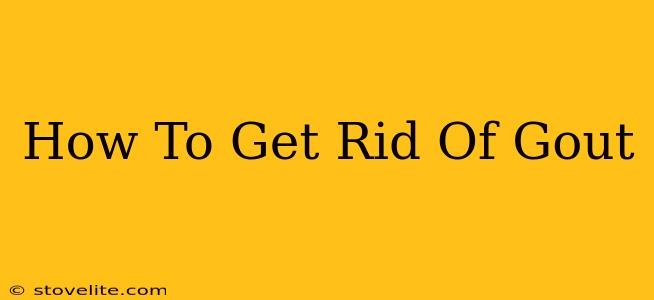 How To Get Rid Of Gout