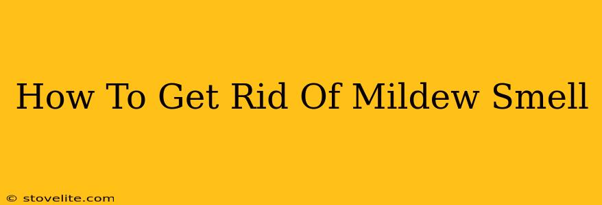 How To Get Rid Of Mildew Smell