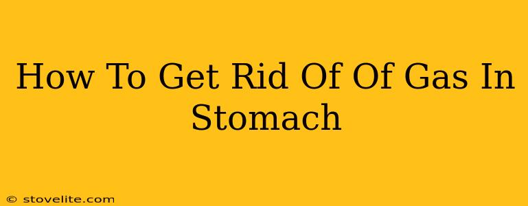 How To Get Rid Of Of Gas In Stomach