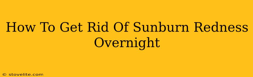 How To Get Rid Of Sunburn Redness Overnight