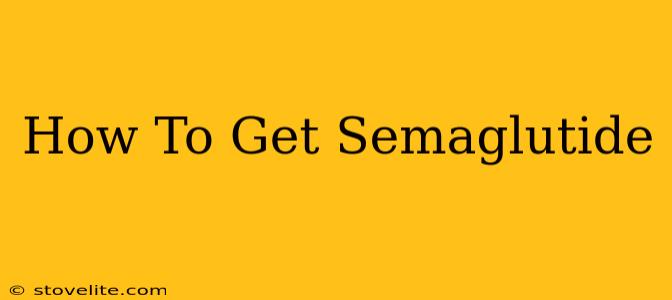 How To Get Semaglutide