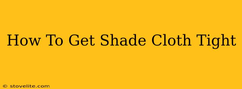 How To Get Shade Cloth Tight