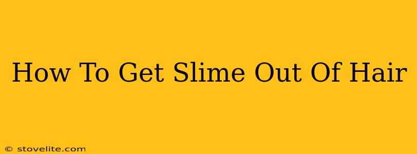 How To Get Slime Out Of Hair