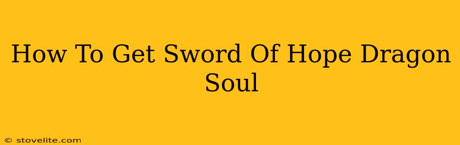 How To Get Sword Of Hope Dragon Soul