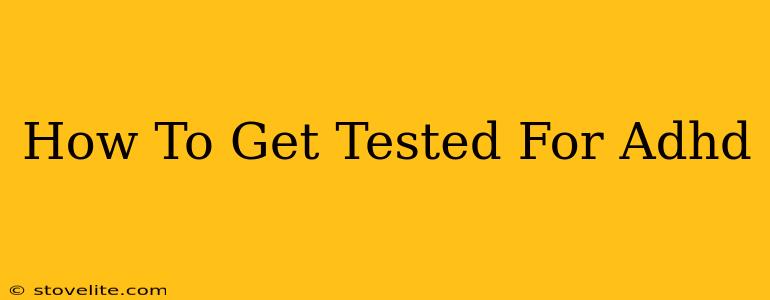 How To Get Tested For Adhd