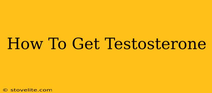 How To Get Testosterone