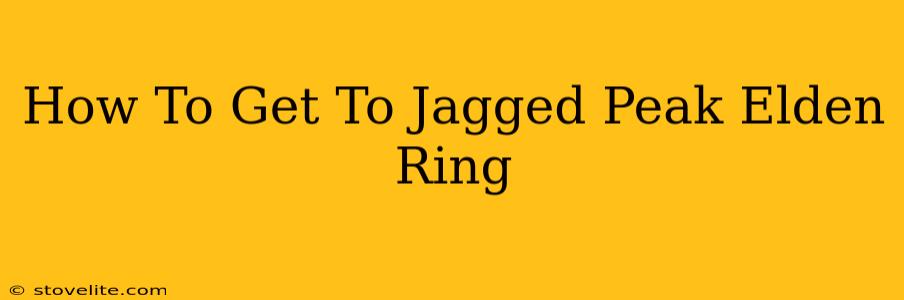 How To Get To Jagged Peak Elden Ring