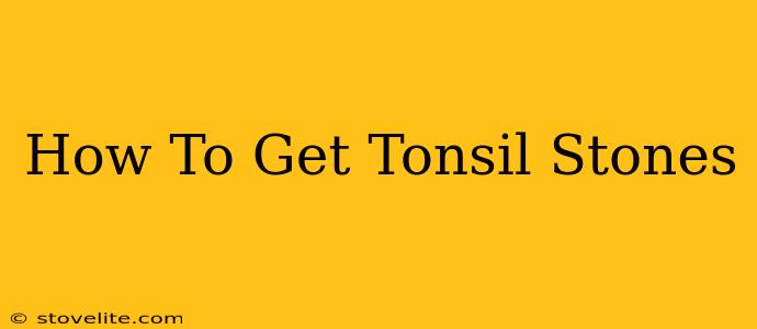 How To Get Tonsil Stones