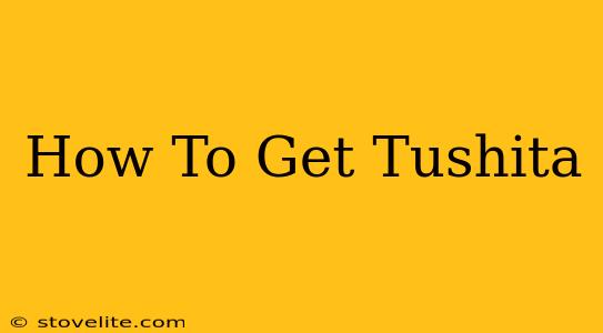 How To Get Tushita