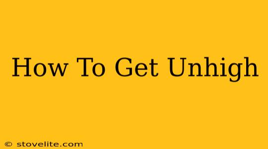 How To Get Unhigh