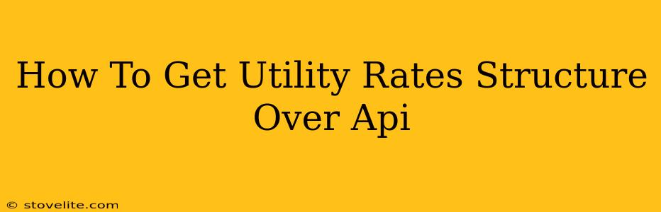 How To Get Utility Rates Structure Over Api