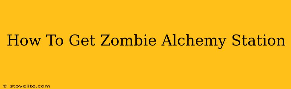 How To Get Zombie Alchemy Station