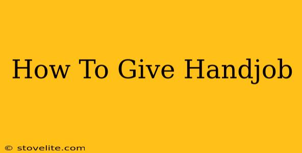 How To Give Handjob