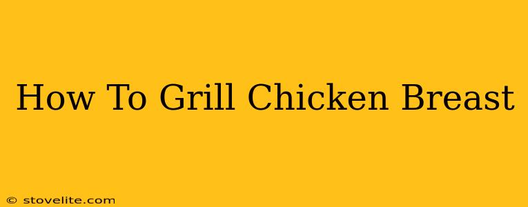 How To Grill Chicken Breast