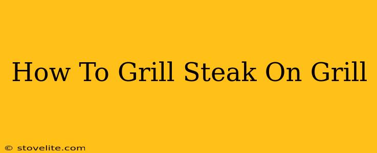 How To Grill Steak On Grill