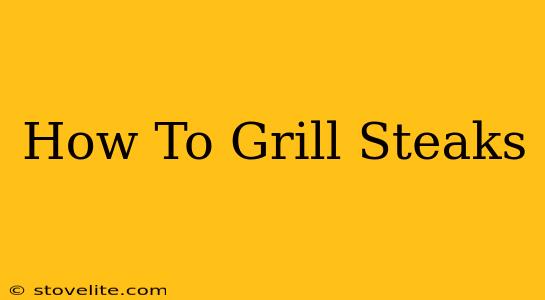 How To Grill Steaks