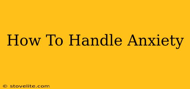 How To Handle Anxiety