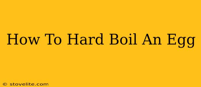 How To Hard Boil An Egg