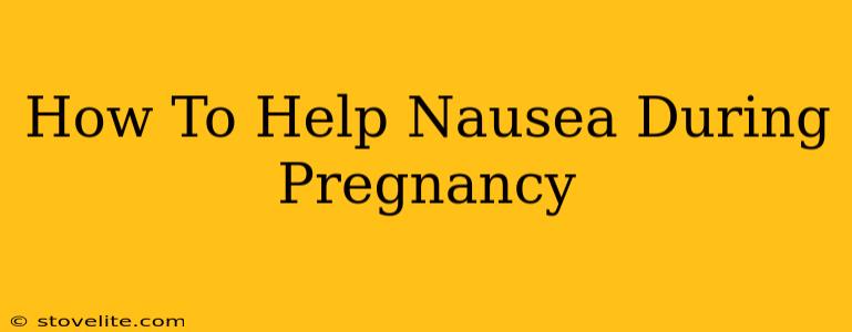 How To Help Nausea During Pregnancy