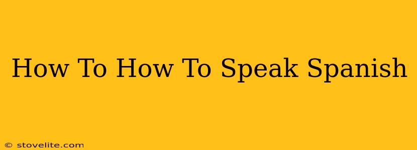 How To How To Speak Spanish