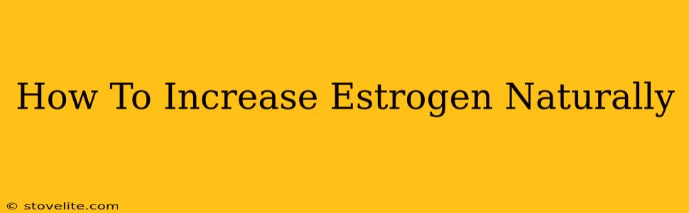 How To Increase Estrogen Naturally