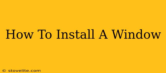 How To Install A Window