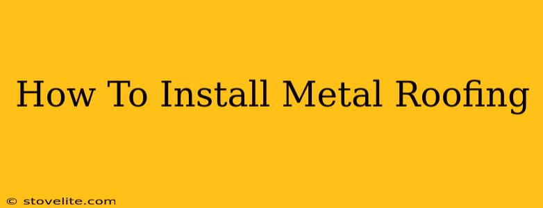 How To Install Metal Roofing