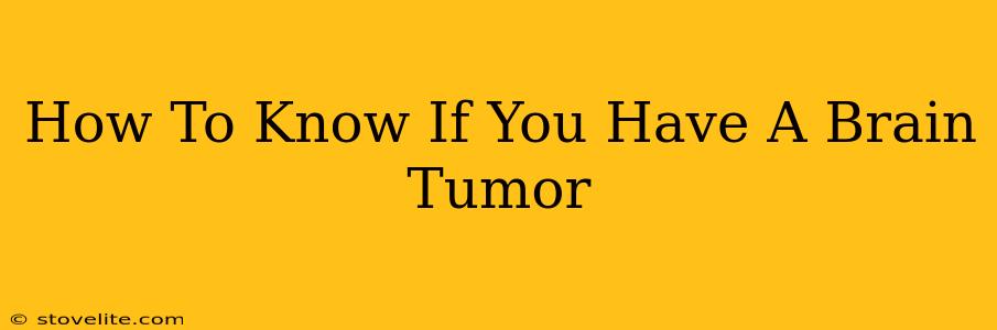 How To Know If You Have A Brain Tumor