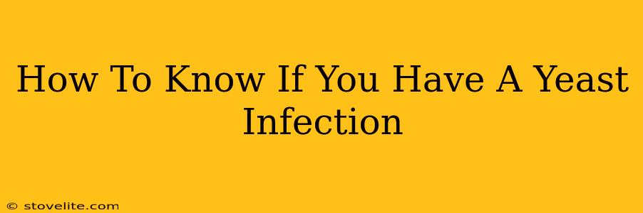 How To Know If You Have A Yeast Infection