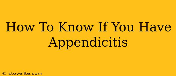 How To Know If You Have Appendicitis