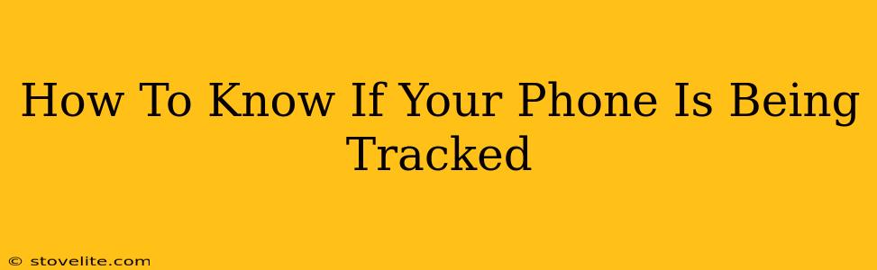 How To Know If Your Phone Is Being Tracked