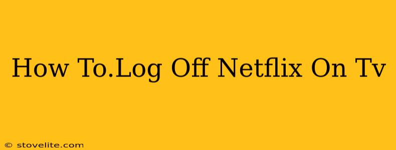 How To.Log Off Netflix On Tv