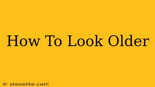 How To Look Older