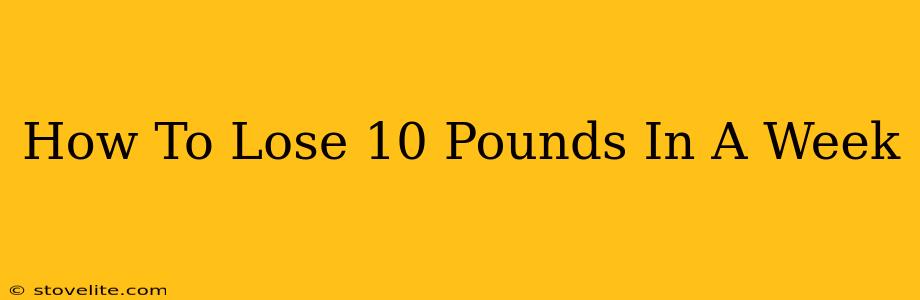 How To Lose 10 Pounds In A Week