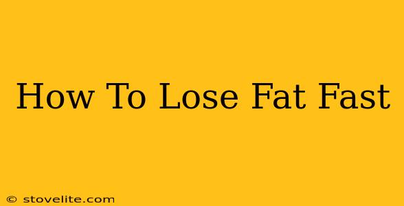 How To Lose Fat Fast