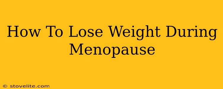 How To Lose Weight During Menopause