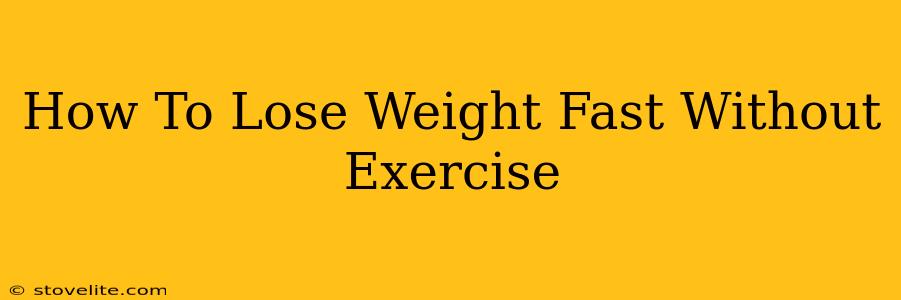 How To Lose Weight Fast Without Exercise