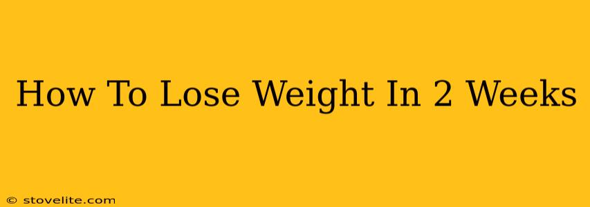 How To Lose Weight In 2 Weeks