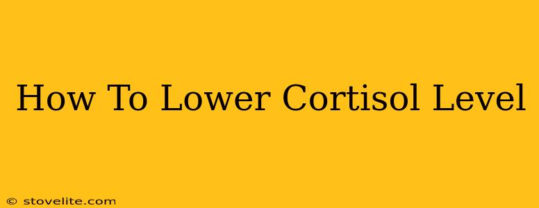 How To Lower Cortisol Level