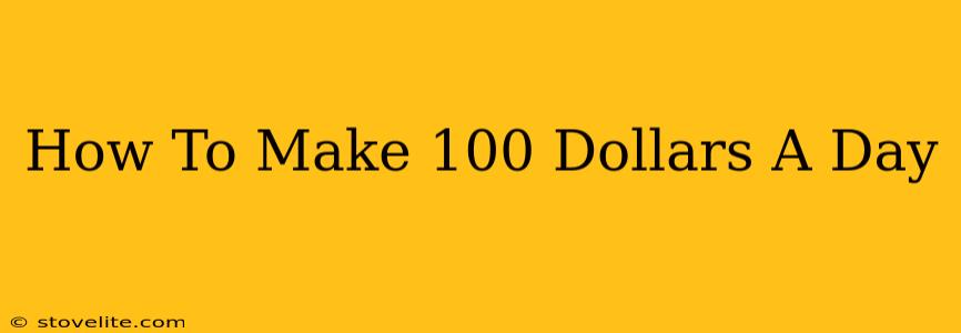 How To Make 100 Dollars A Day