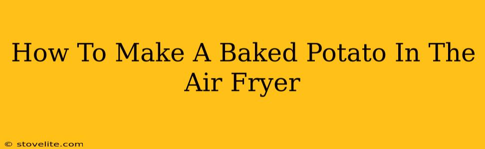 How To Make A Baked Potato In The Air Fryer