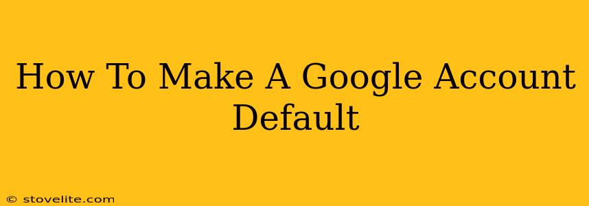 How To Make A Google Account Default