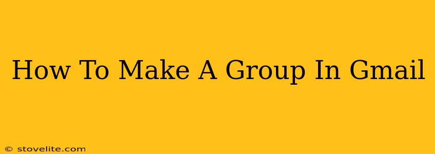 How To Make A Group In Gmail