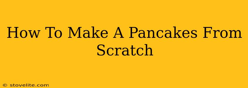 How To Make A Pancakes From Scratch