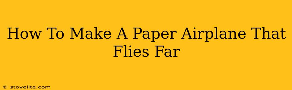 How To Make A Paper Airplane That Flies Far