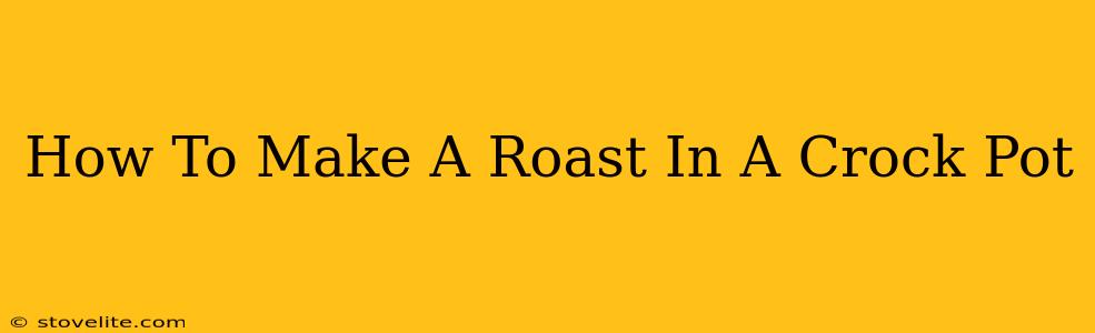 How To Make A Roast In A Crock Pot