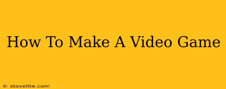 How To Make A Video Game